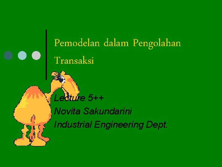 Pemodelan dalam Pengolahan Transaksi Lecture 5++ Novita Sakundarini Industrial Engineering Dept. 