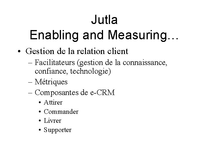 Jutla Enabling and Measuring… • Gestion de la relation client – Facilitateurs (gestion de