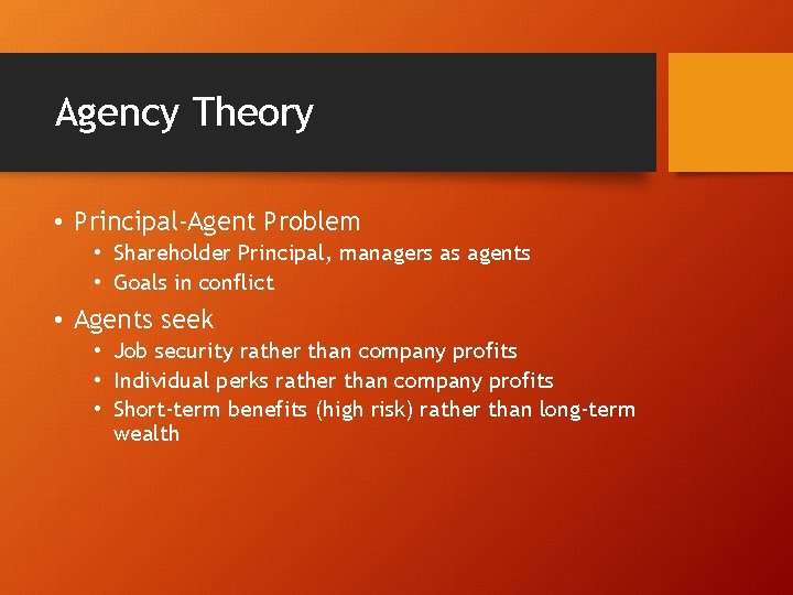Agency Theory • Principal-Agent Problem • Shareholder Principal, managers as agents • Goals in