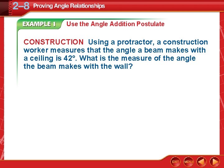 Use the Angle Addition Postulate CONSTRUCTION Using a protractor, a construction worker measures that