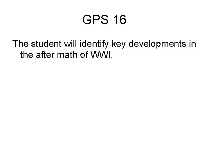 GPS 16 The student will identify key developments in the after math of WWI.