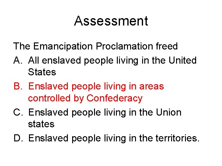Assessment The Emancipation Proclamation freed A. All enslaved people living in the United States