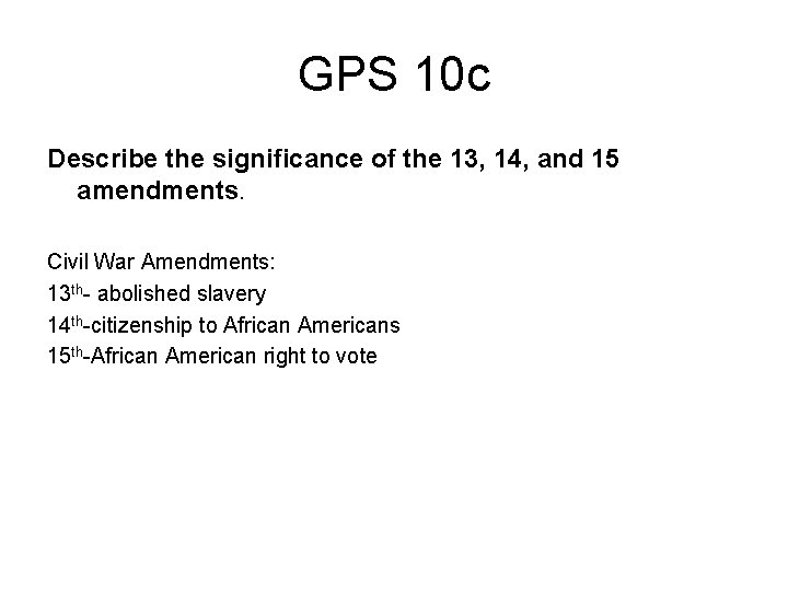 GPS 10 c Describe the significance of the 13, 14, and 15 amendments. Civil