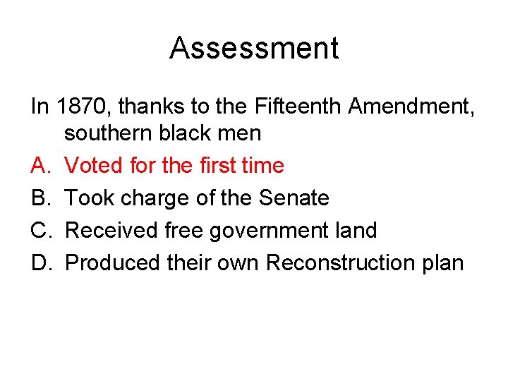 Assessment In 1870, thanks to the Fifteenth Amendment, southern black men A. Voted for