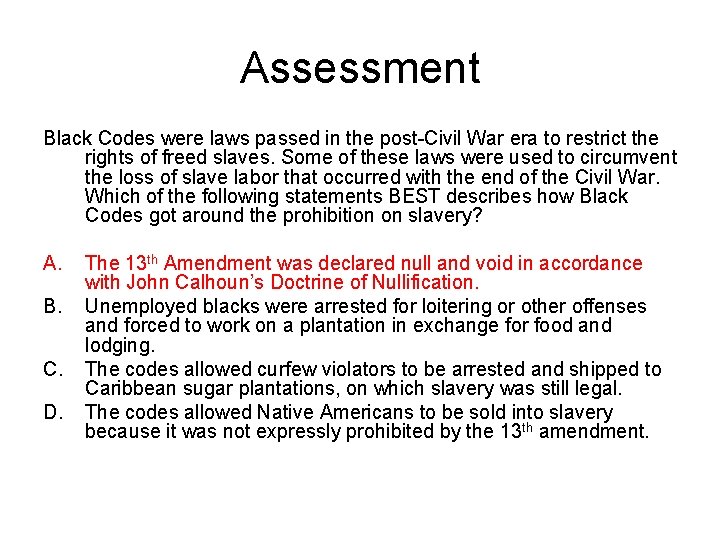 Assessment Black Codes were laws passed in the post-Civil War era to restrict the