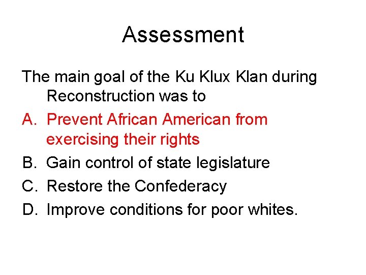 Assessment The main goal of the Ku Klux Klan during Reconstruction was to A.
