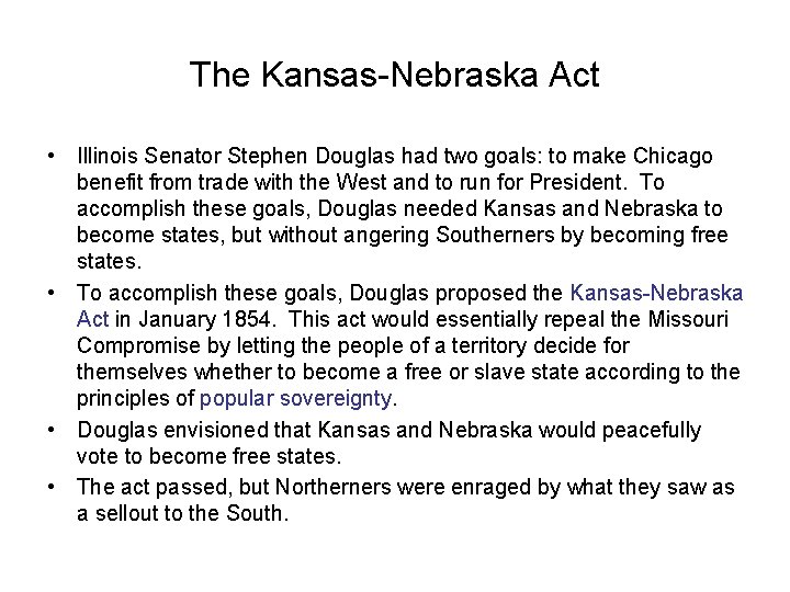 The Kansas-Nebraska Act • Illinois Senator Stephen Douglas had two goals: to make Chicago