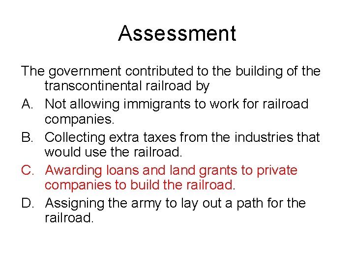 Assessment The government contributed to the building of the transcontinental railroad by A. Not