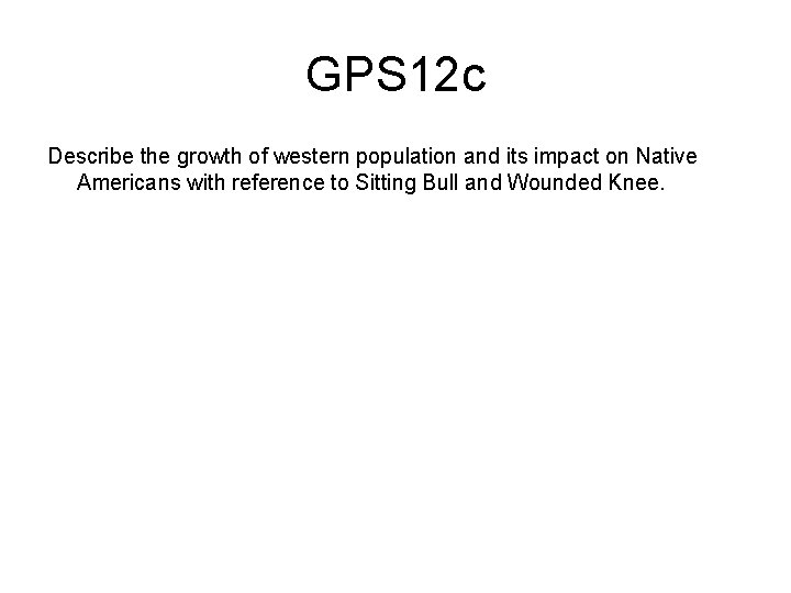 GPS 12 c Describe the growth of western population and its impact on Native