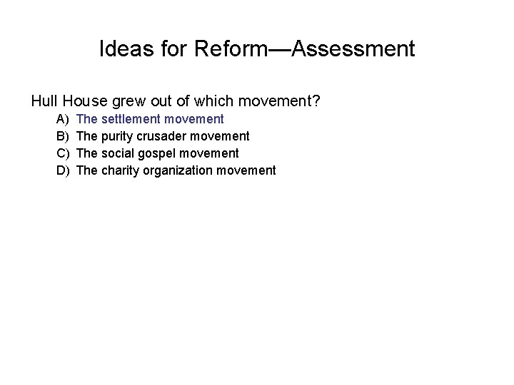 Ideas for Reform—Assessment Hull House grew out of which movement? A) B) C) D)