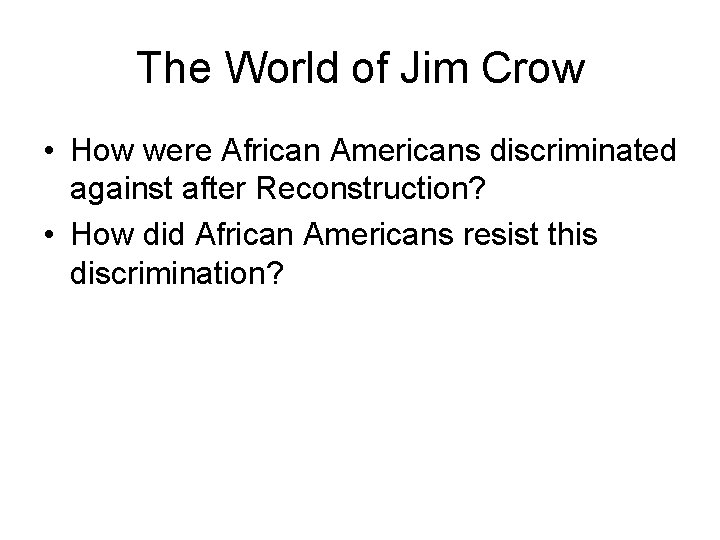 The World of Jim Crow • How were African Americans discriminated against after Reconstruction?