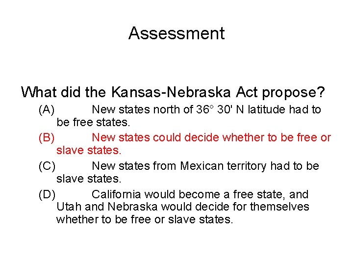Assessment What did the Kansas-Nebraska Act propose? (A) New states north of 36° 30'
