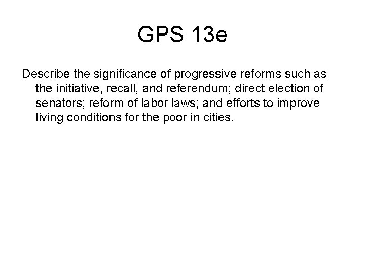 GPS 13 e Describe the significance of progressive reforms such as the initiative, recall,