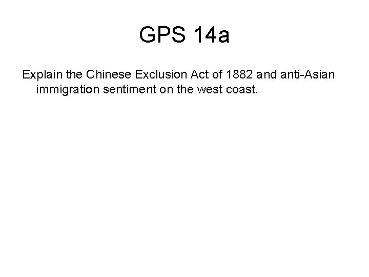 GPS 14 a Explain the Chinese Exclusion Act of 1882 and anti-Asian immigration sentiment