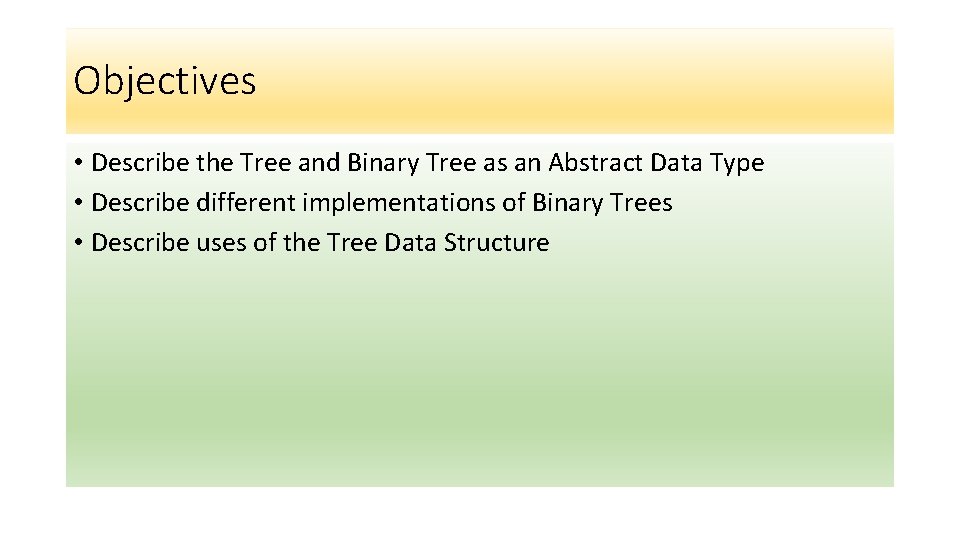 Objectives • Describe the Tree and Binary Tree as an Abstract Data Type •