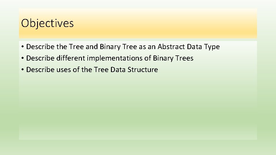 Objectives • Describe the Tree and Binary Tree as an Abstract Data Type •