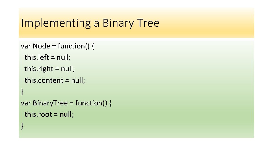Implementing a Binary Tree var Node = function() { this. left = null; this.