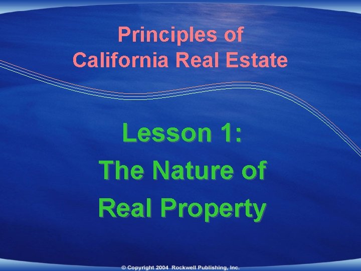 Principles of California Real Estate Lesson 1: The Nature of Real Property 