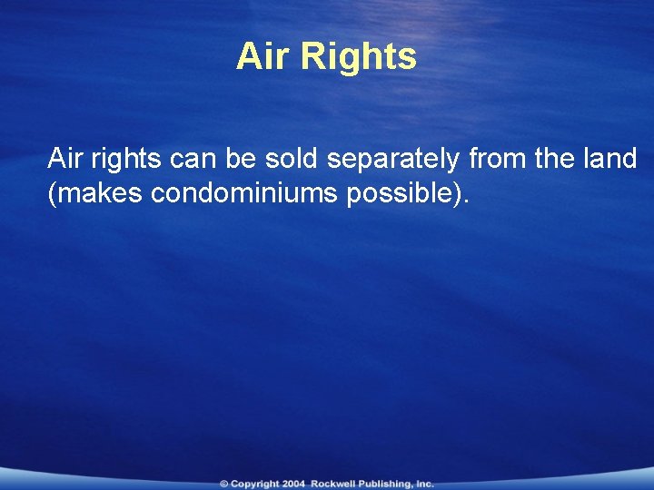 Air Rights Air rights can be sold separately from the land (makes condominiums possible).