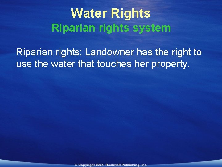 Water Rights Riparian rights system Riparian rights: Landowner has the right to use the