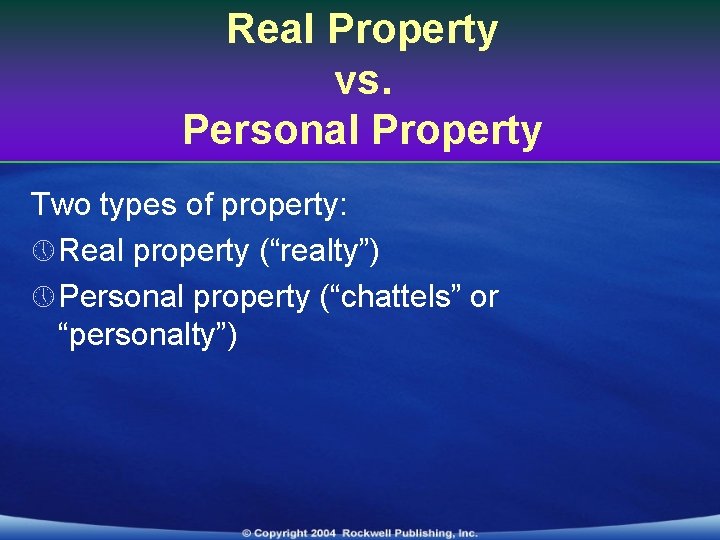Real Property vs. Personal Property Two types of property: » Real property (“realty”) »