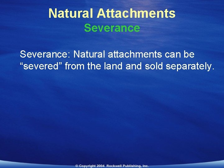 Natural Attachments Severance: Natural attachments can be “severed” from the land sold separately. 