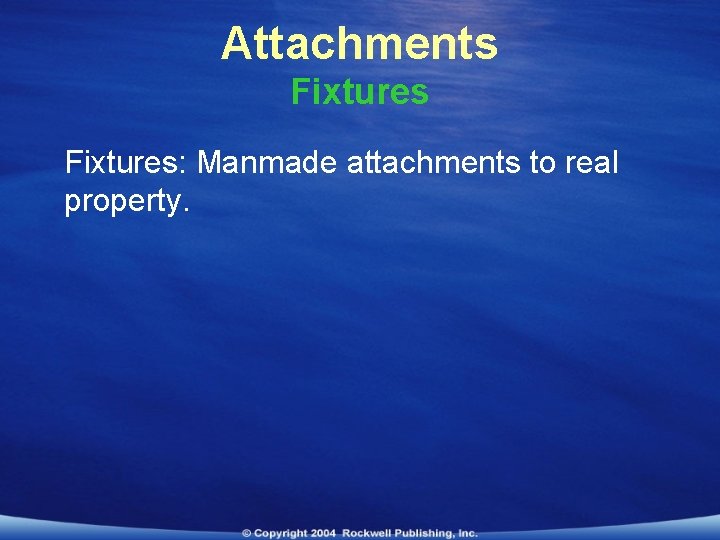 Attachments Fixtures: Manmade attachments to real property. 