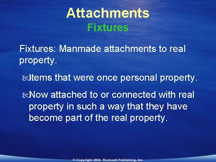 Attachments Fixtures: Manmade attachments to real property. Items that were once personal property. Now