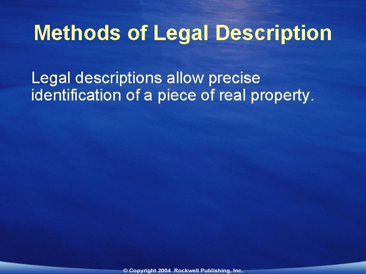 Methods of Legal Description Legal descriptions allow precise identification of a piece of real