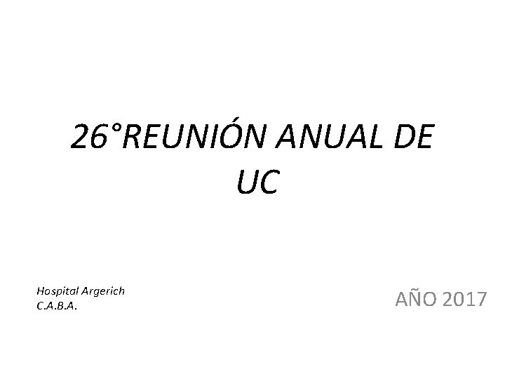 26°REUNIÓN ANUAL DE UC Hospital Argerich C. A. B. A. AÑO 2017 