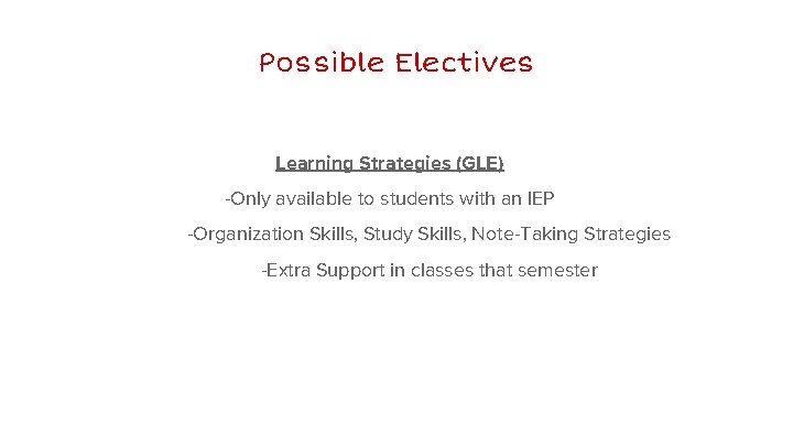 Possible Electives Learning Strategies (GLE) -Only available to students with an IEP -Organization Skills,