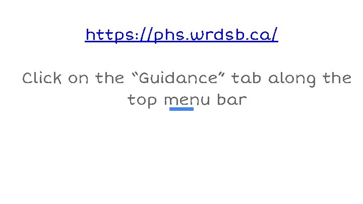 https: //phs. wrdsb. ca/ Click on the “Guidance” tab along the top menu bar