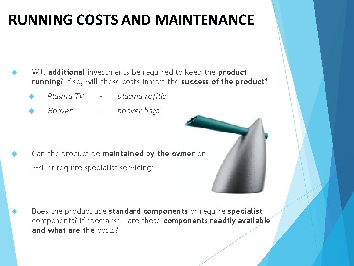 RUNNING COSTS AND MAINTENANCE Will additional investments be required to keep the product running?