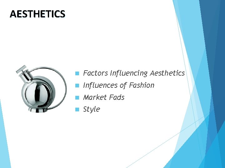AESTHETICS n Factors Influencing Aesthetics n Influences of Fashion n Market Fads n Style