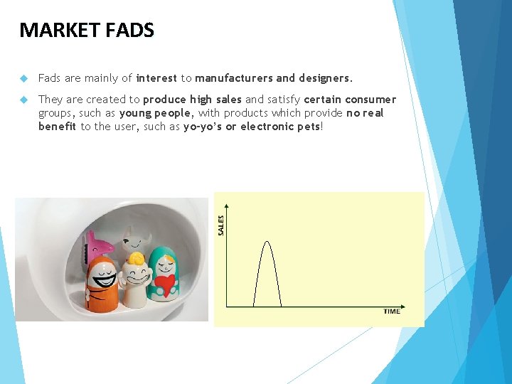 MARKET FADS Fads are mainly of interest to manufacturers and designers. They are created