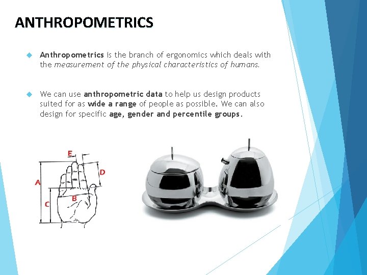 ANTHROPOMETRICS Anthropometrics is the branch of ergonomics which deals with the measurement of the