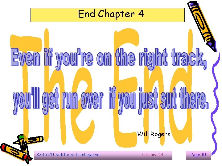 End Chapter 4 Will Rogers 323 -670 Artificial Intelligence Lecture 14 Page 10 End Chapter 4 Will Rogers 323 -670 Artificial Intelligence Lecture 14 Page 10