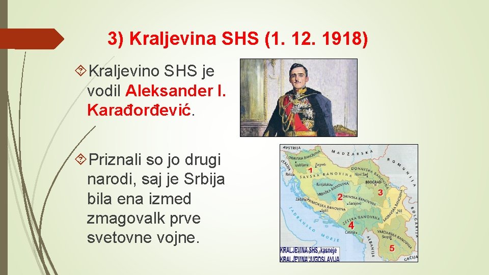 3) Kraljevina SHS (1. 12. 1918) Kraljevino SHS je vodil Aleksander I. Karađorđević. Priznali