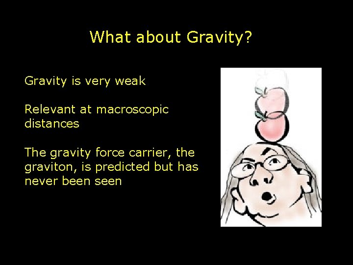 What about Gravity? Gravity is very weak Relevant at macroscopic distances The gravity force