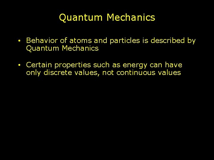 Quantum Mechanics • Behavior of atoms and particles is described by Quantum Mechanics •