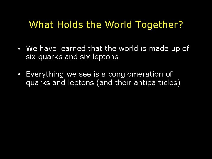 What Holds the World Together? • We have learned that the world is made