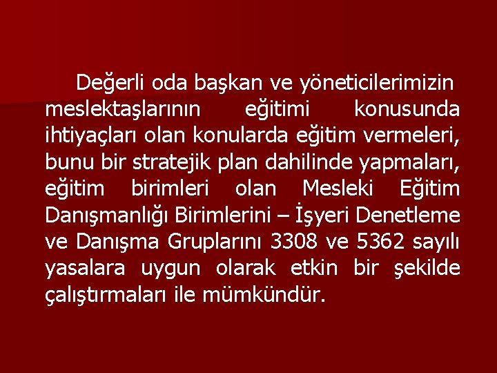 Değerli oda başkan ve yöneticilerimizin meslektaşlarının eğitimi konusunda ihtiyaçları olan konularda eğitim vermeleri, bunu