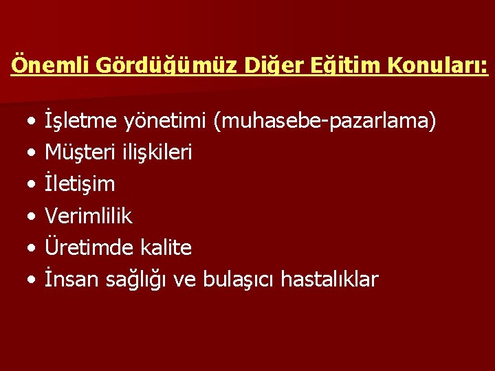 Önemli Gördüğümüz Diğer Eğitim Konuları: • • • İşletme yönetimi (muhasebe-pazarlama) Müşteri ilişkileri İletişim