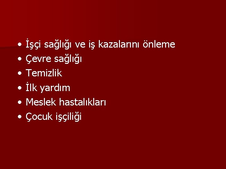  • • • İşçi sağlığı ve iş kazalarını önleme Çevre sağlığı Temizlik İlk