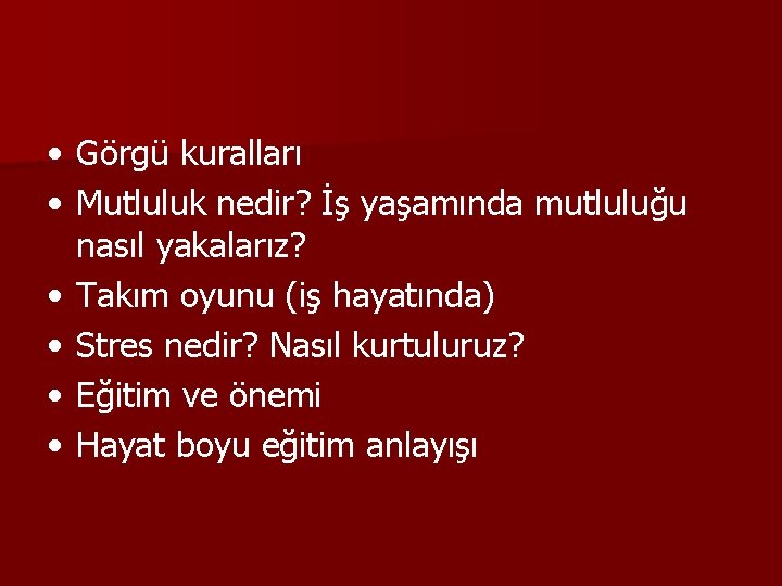  • Görgü kuralları • Mutluluk nedir? İş yaşamında mutluluğu nasıl yakalarız? • Takım