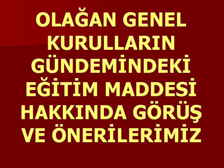 OLAĞAN GENEL KURULLARIN GÜNDEMİNDEKİ EĞİTİM MADDESİ HAKKINDA GÖRÜŞ VE ÖNERİLERİMİZ 