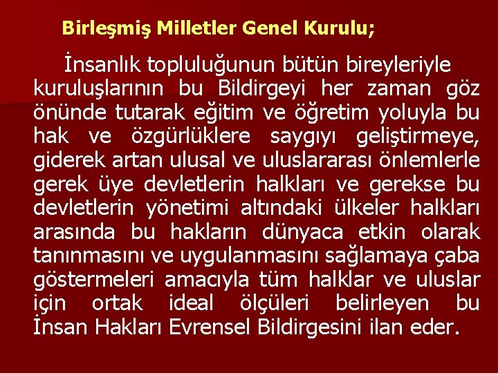 Birleşmiş Milletler Genel Kurulu; İnsanlık topluluğunun bütün bireyleriyle kuruluşlarının bu Bildirgeyi her zaman göz