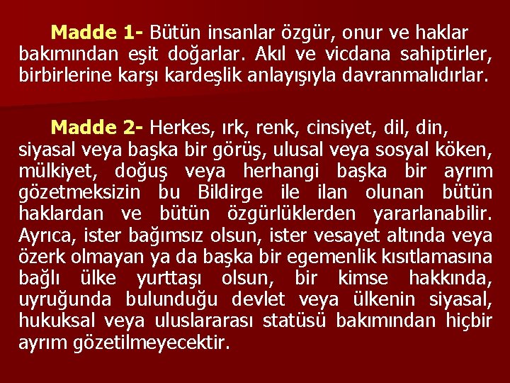 Madde 1 - Bütün insanlar özgür, onur ve haklar bakımından eşit doğarlar. Akıl ve