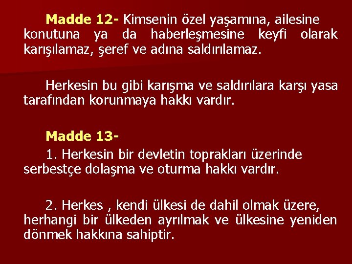 Madde 12 - Kimsenin özel yaşamına, ailesine konutuna ya da haberleşmesine keyfi olarak karışılamaz,