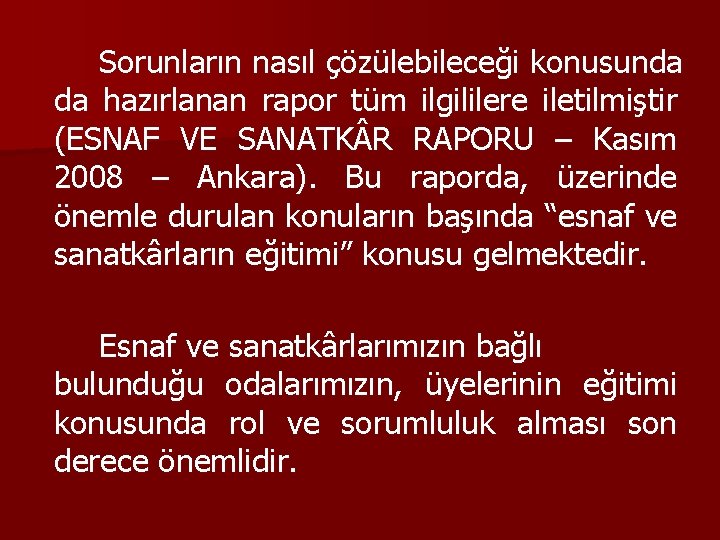 Sorunların nasıl çözülebileceği konusunda da hazırlanan rapor tüm ilgililere iletilmiştir (ESNAF VE SANATK R